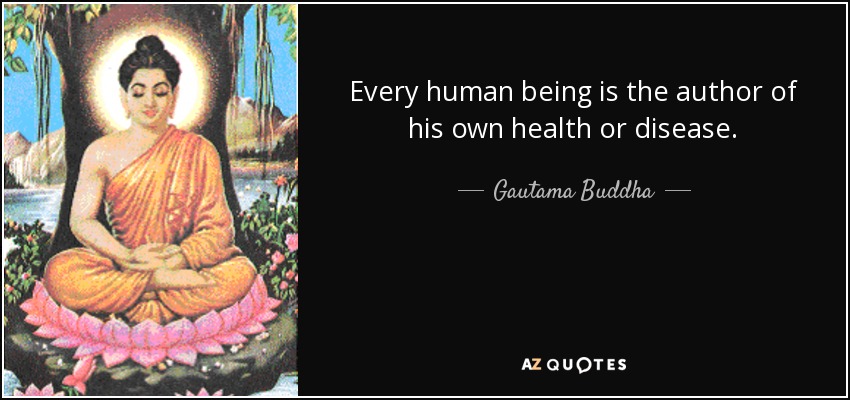 Cada ser humano es el autor de su propia salud o enfermedad. - Buda Gautama