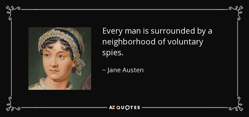 Todo hombre esta rodeado por un vecindario de espias voluntarios. - Jane Austen