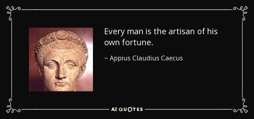 Every man is the artisan of his own fortune. - Appius Claudius Caecus
