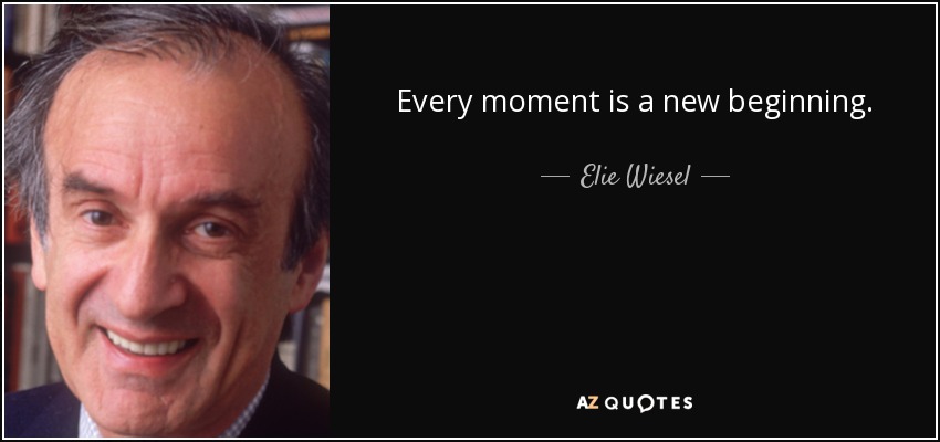Cada momento es un nuevo comienzo. - Elie Wiesel