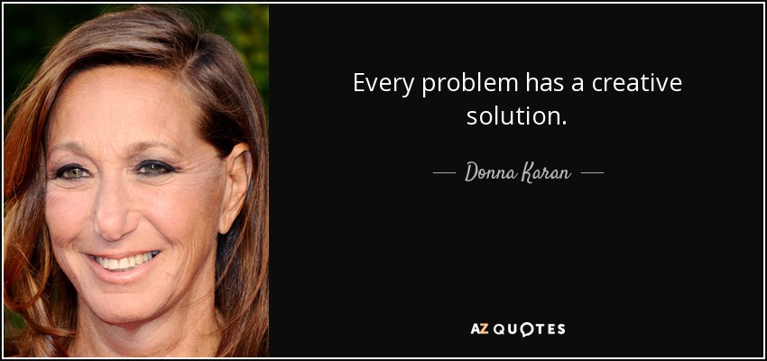 Todo problema tiene una solución creativa. - Donna Karan