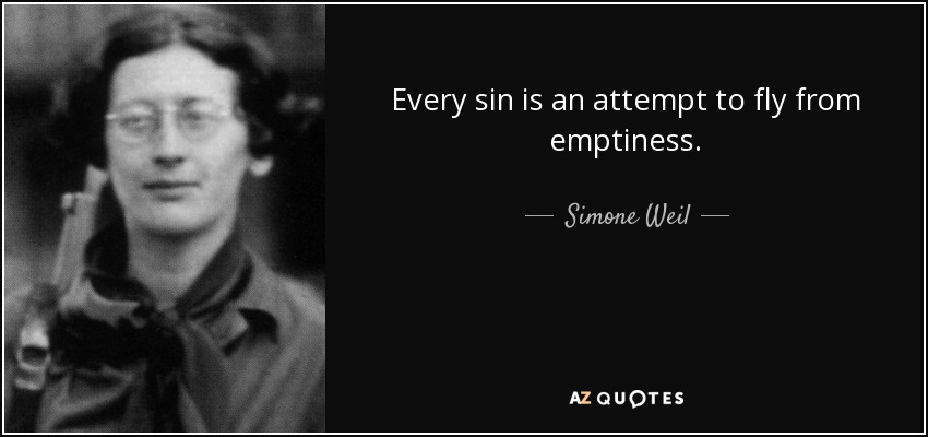 Every sin is an attempt to fly from emptiness. - Simone Weil