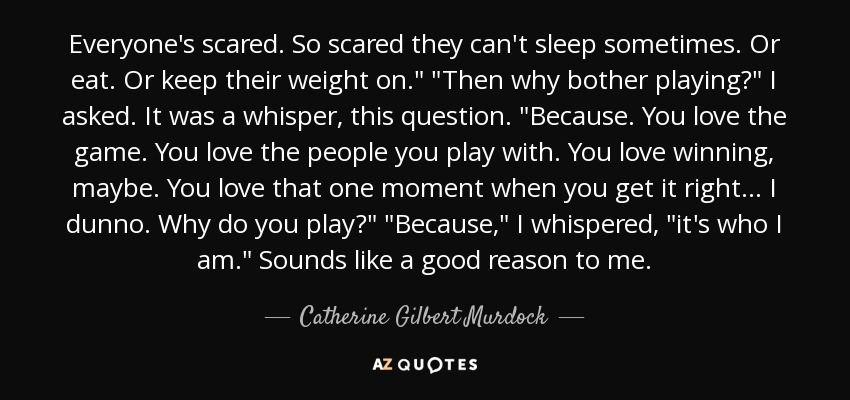 Everyone's scared. So scared they can't sleep sometimes. Or eat. Or keep their weight on.