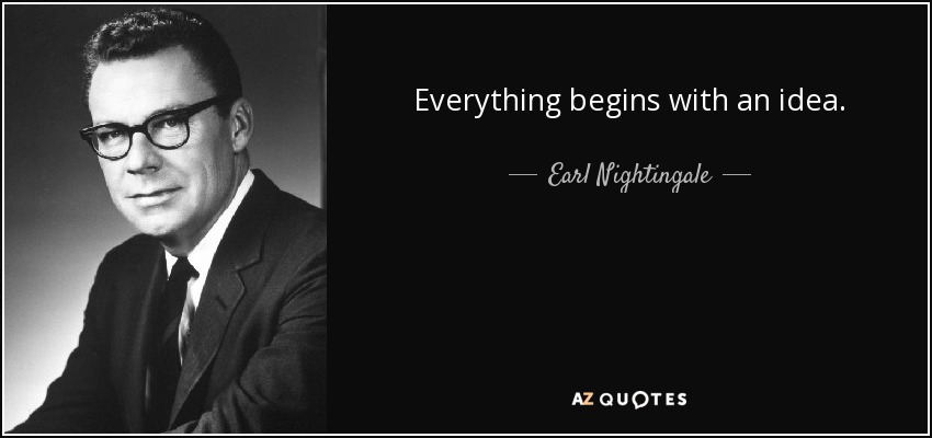 Todo comienza con una idea. - Earl Nightingale