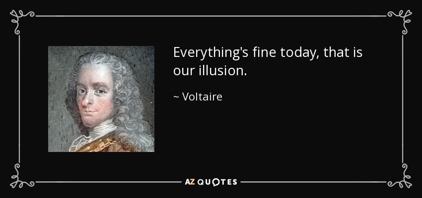 Everything's fine today, that is our illusion. - Voltaire