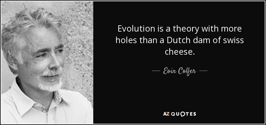 La evolución es una teoría con más agujeros que una presa holandesa de queso suizo. - Eoin Colfer