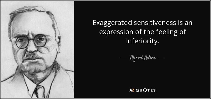 La sensibilidad exagerada es una expresión del sentimiento de inferioridad. - Alfred Adler