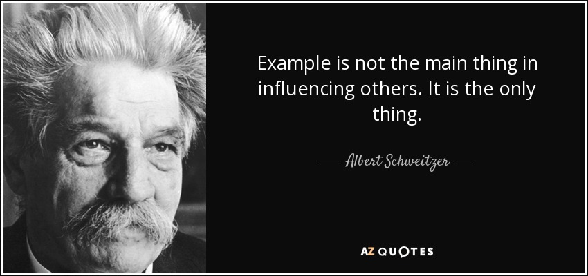 El ejemplo no es lo principal para influir en los demás. Es lo único. - Albert Schweitzer