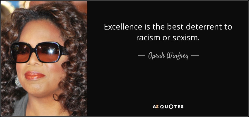 Excellence is the best deterrent to racism or sexism. - Oprah Winfrey