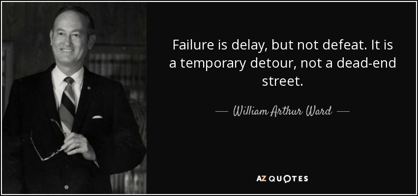 Failure is delay, but not defeat. It is a temporary detour, not a dead-end street. - William Arthur Ward
