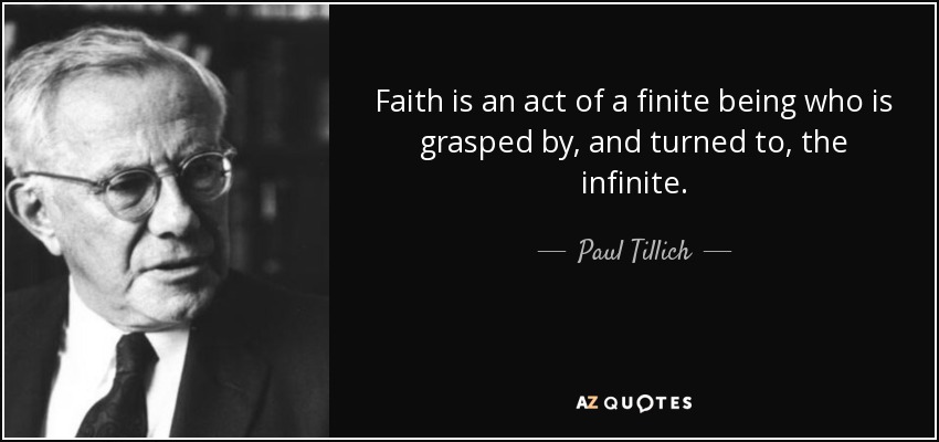 La fe es un acto de un ser finito que es captado por lo infinito y se vuelve hacia él. - Paul Tillich