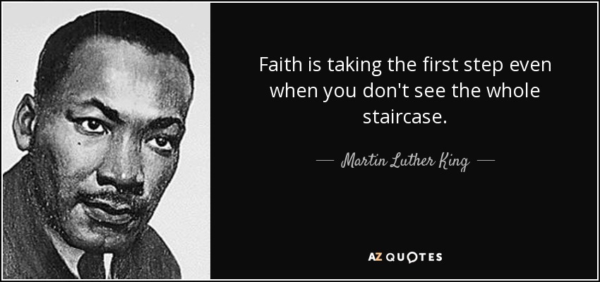 La fe es dar el primer paso aunque no veas toda la escalera. - Martin Luther King, Jr.