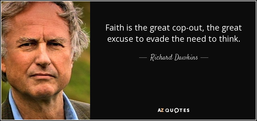 Faith is the great cop-out, the great excuse to evade the need to think. - Richard Dawkins