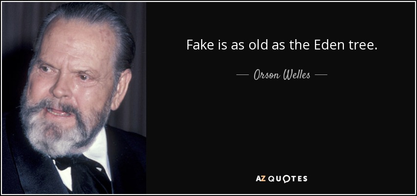 Fake is as old as the Eden tree. - Orson Welles