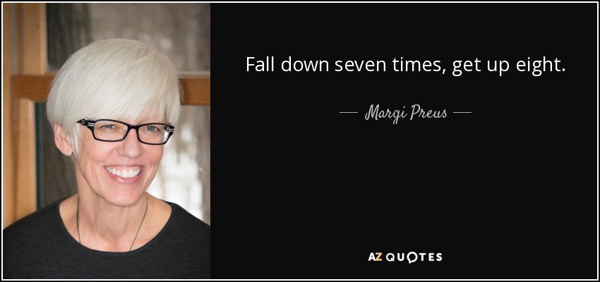 Fall down seven times, get up eight. - Margi Preus