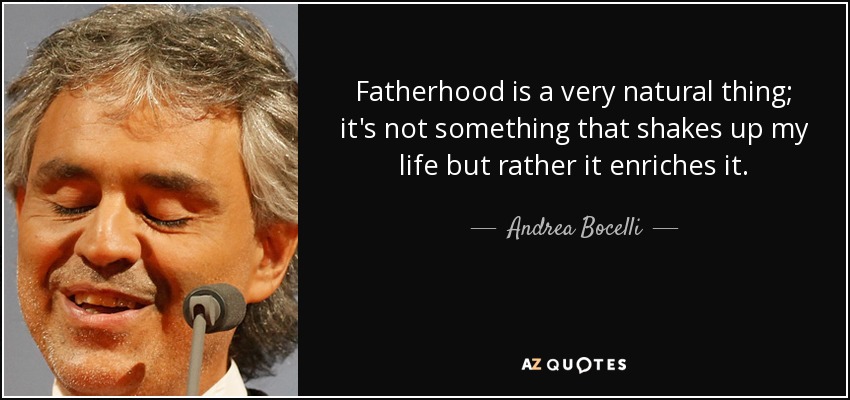 La paternidad es algo muy natural; no es algo que sacuda mi vida, sino que la enriquece. - Andrea Bocelli