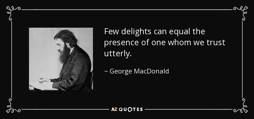 Pocos placeres pueden igualar la presencia de alguien en quien confiamos plenamente. - George MacDonald