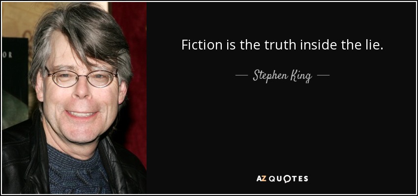Fiction is the truth inside the lie. - Stephen King