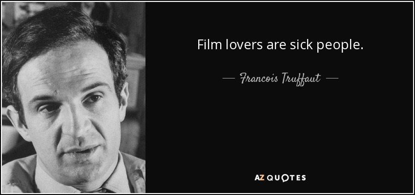 Film lovers are sick people. - Francois Truffaut