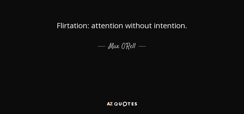 Flirtation: attention without intention. - Max O'Rell