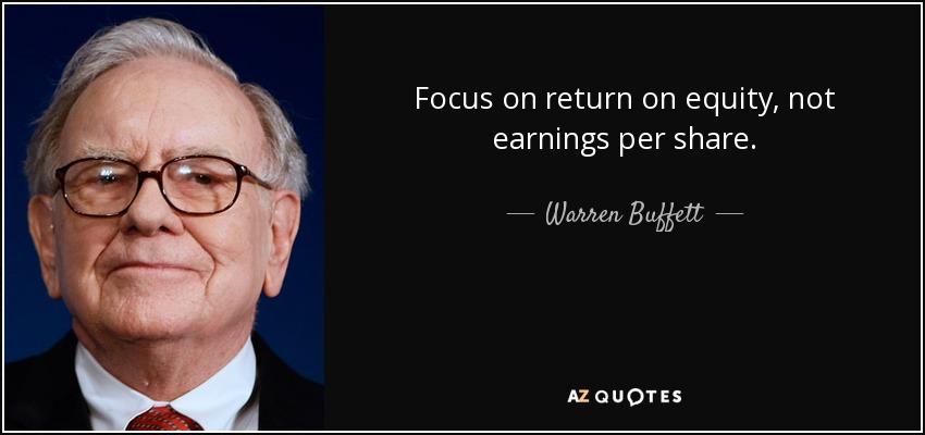 Focus on return on equity, not earnings per share. - Warren Buffett