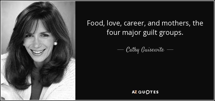 Comida, amor, carrera y madres, los cuatro grandes grupos de culpabilidad. - Cathy Guisewite