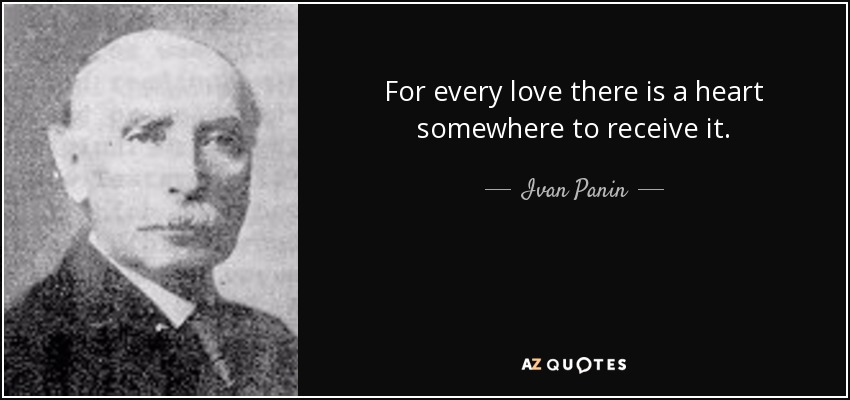 For every love there is a heart somewhere to receive it. - Ivan Panin