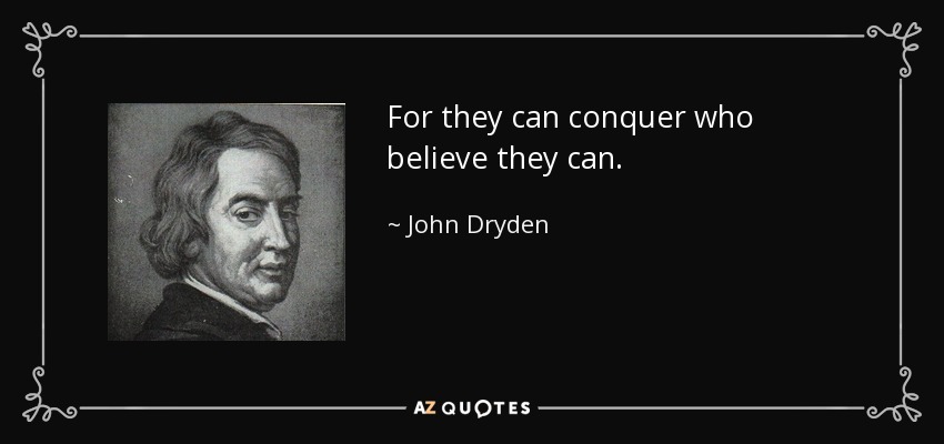 Porque pueden vencer quienes creen que pueden. - John Dryden