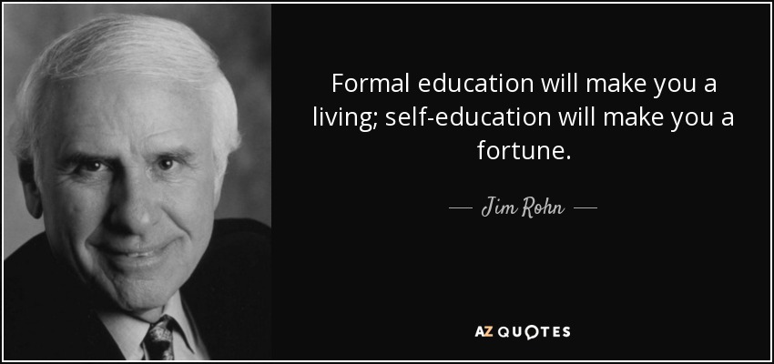 La educación formal te permitirá ganarte la vida; la autoeducación te hará ganar una fortuna. - Jim Rohn
