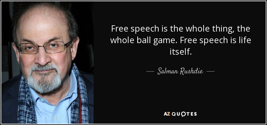 La libertad de expresión es el todo, el juego completo. La libertad de expresión es la vida misma. - Salman Rushdie