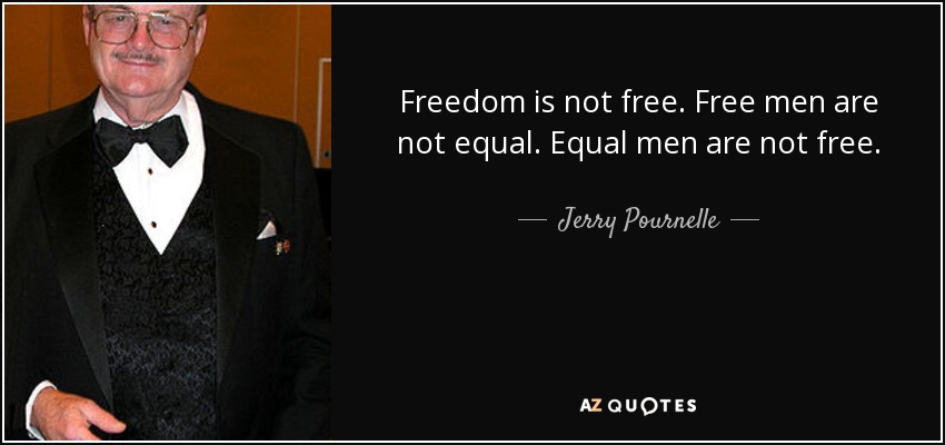 La libertad no es libre. Los hombres libres no son iguales. Los hombres iguales no son libres. - Jerry Pournelle