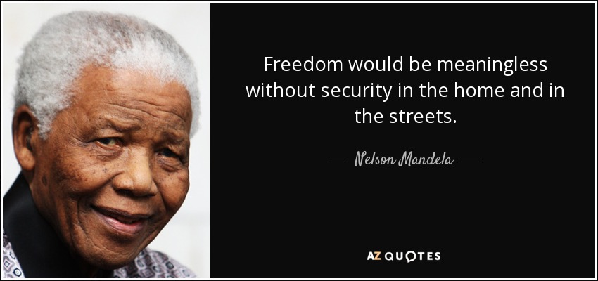 Freedom would be meaningless without security in the home and in the streets. - Nelson Mandela