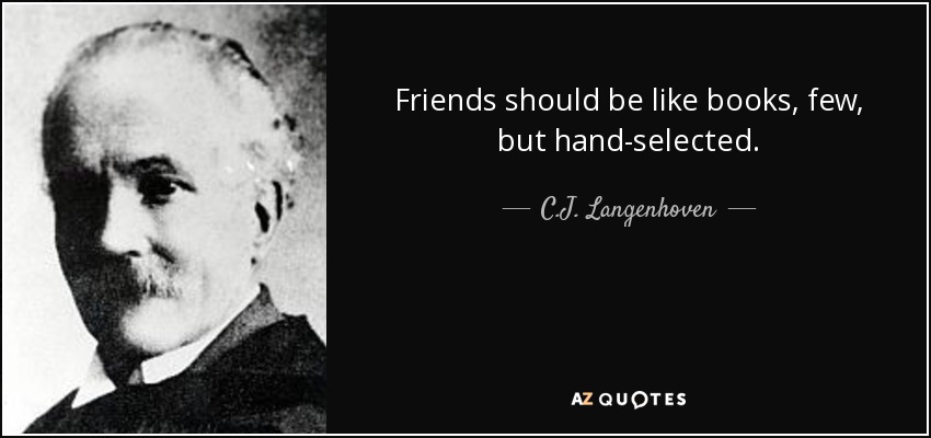 Los amigos deben ser como los libros, pocos, pero seleccionados a mano. - C.J. Langenhoven