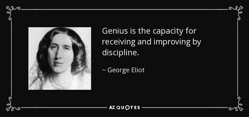 El genio es la capacidad de recibir y mejorar mediante la disciplina. - George Eliot