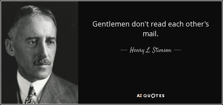 Gentlemen don't read each other's mail. - Henry L. Stimson