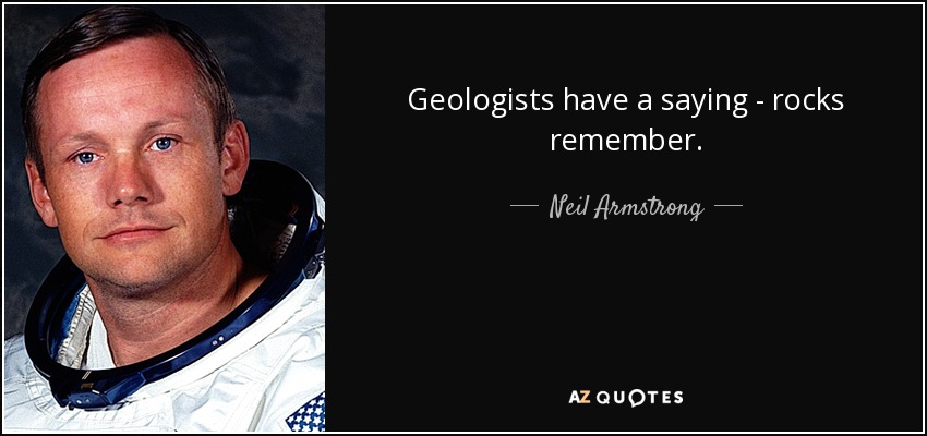 Geologists have a saying - rocks remember. - Neil Armstrong