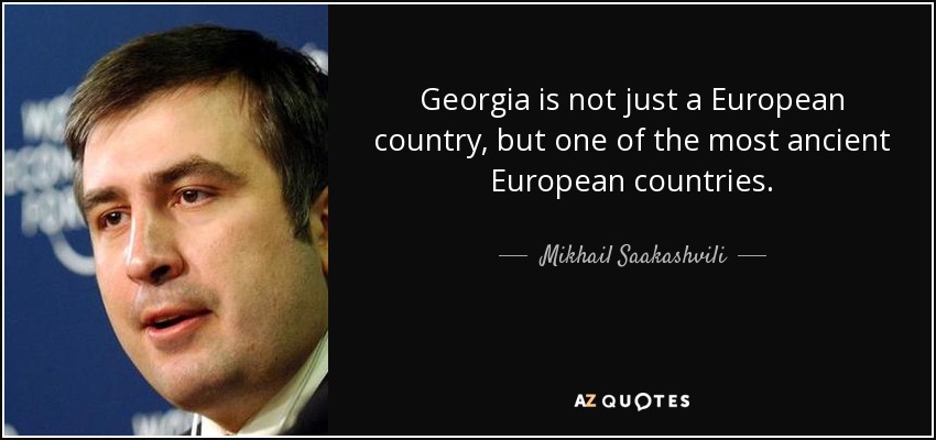 Georgia is not just a European country, but one of the most ancient European countries. - Mikhail Saakashvili