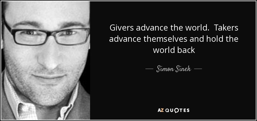 Los dadores hacen avanzar el mundo. Los que toman se adelantan y frenan al mundo - Simon Sinek