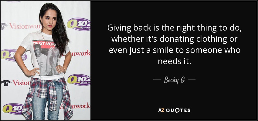 Devolver es lo correcto, ya sea donando ropa o simplemente una sonrisa a alguien que lo necesita. - Becky G