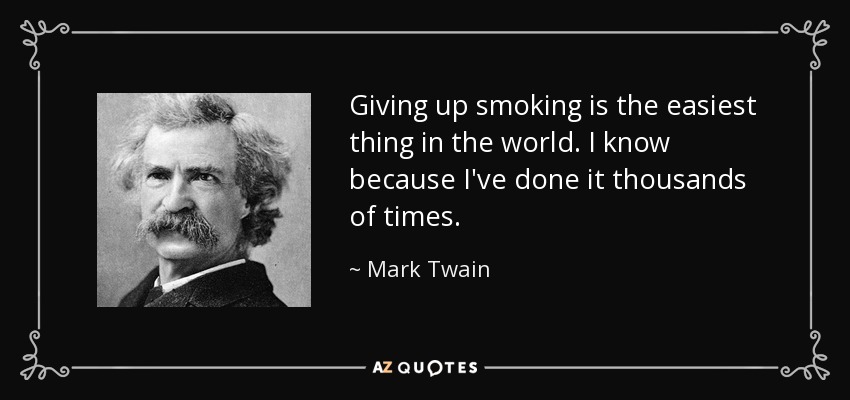 Giving up smoking is the easiest thing in the world. I know because I've done it thousands of times. - Mark Twain