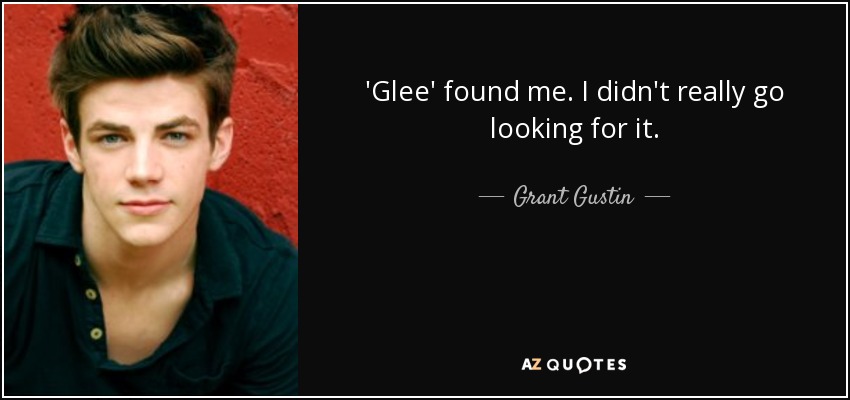 'Glee' found me. I didn't really go looking for it. - Grant Gustin