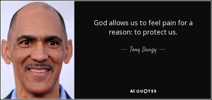 God allows us to feel pain for a reason: to protect us. - Tony Dungy