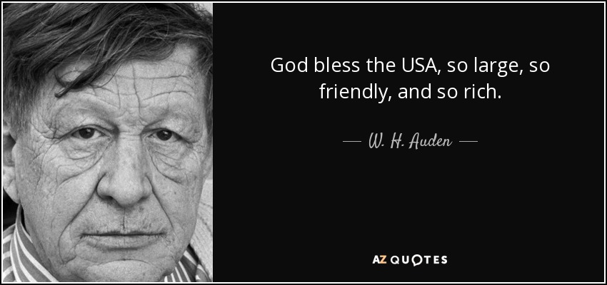 God bless the USA, so large, so friendly, and so rich. - W. H. Auden
