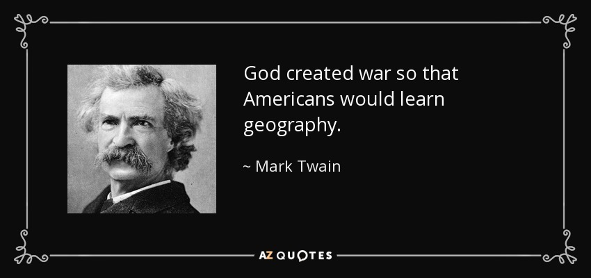 Dios creó la guerra para que los americanos aprendieran geografía. - Mark Twain