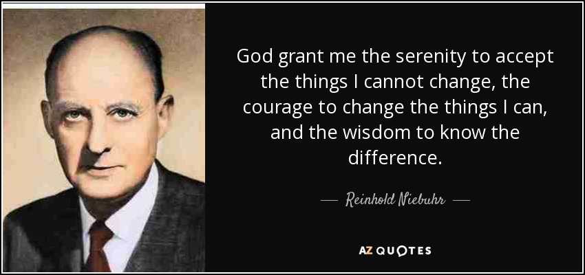 Dios me conceda la serenidad para aceptar las cosas que no puedo cambiar, el valor para cambiar las cosas que puedo, y la sabiduría para saber la diferencia. - Reinhold Niebuhr
