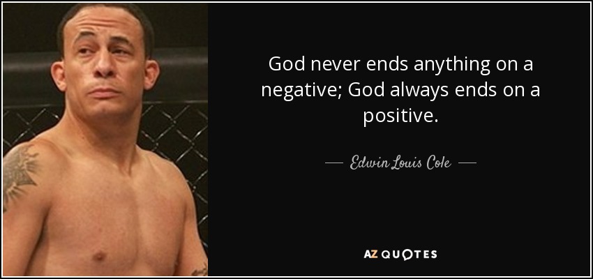 Dios nunca termina nada en negativo; Dios siempre termina en positivo. - Edwin Louis Cole