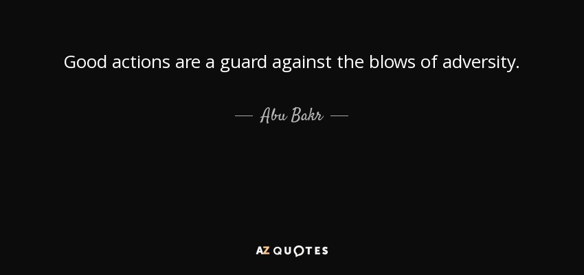 Las buenas acciones son una protección contra los golpes de la adversidad. - Abu Bakr