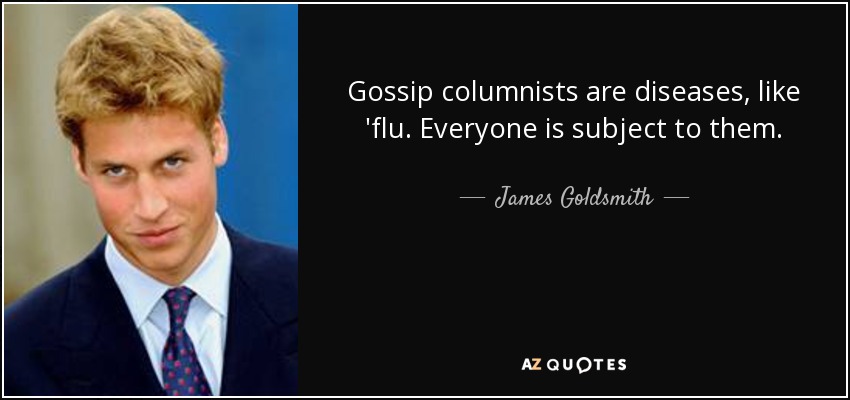 Gossip columnists are diseases, like 'flu. Everyone is subject to them. - James Goldsmith