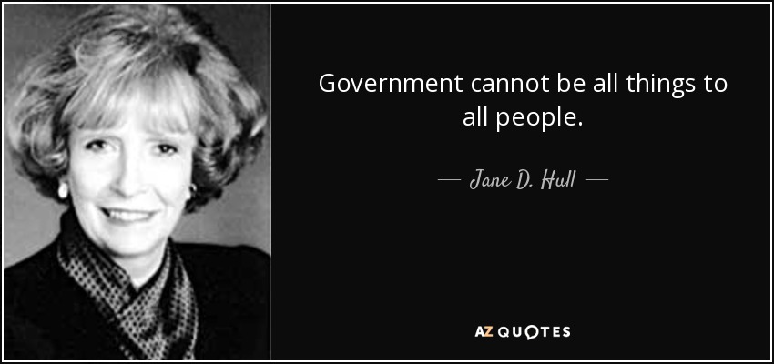 Government cannot be all things to all people. - Jane D. Hull