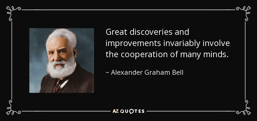 Great discoveries and improvements invariably involve the cooperation of many minds. - Alexander Graham Bell